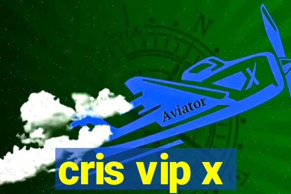 cris vip x